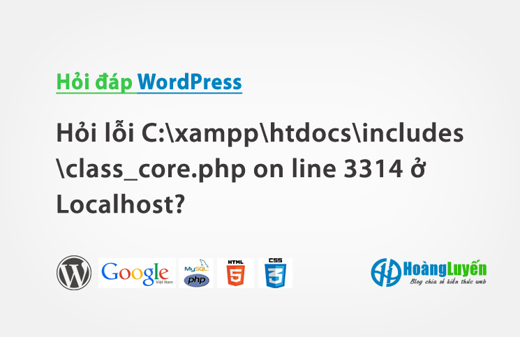 Hỏi lỗi C:xampphtdocsincludesclass_core.php on line 3314 ở Localhost?