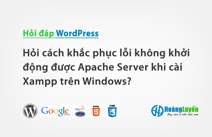 Hỏi cách khắc phục lỗi không khởi động được Apache Server khi cài Xampp trên Windows?