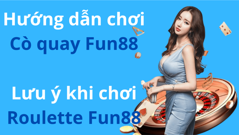 Hướng dẫn cách chơi cò quay Fun88 - Lưu ý khi chơi Roulette Fun88